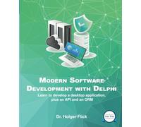 Modern Application Development with Delphi (Color Print): Learn to develop a desktop application, plus an API and an ORM