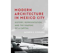 Modern Architecture in Mexico City: History, Representation, and the Shaping of a Capital: 13 (Culture Politics & the Built Environment)