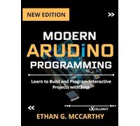 MODERN ARDUINO PROGRAMMING: Learn to Build and Program Interactive Projects with Ease (EMBEDDED SYSTEMS MASTERY)