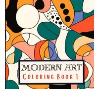 Modern Art Coloring Book 1: 45 Abstract Coloring Pages with Geometric Shapes and Patterns Inspired by Henri Matisse and Alexander Calder; Stress Relief and Relaxation for Adults and Kids