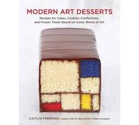 Modern Art Desserts: Recipes for Cakes, Cookies, Confections, and Frozen Treats