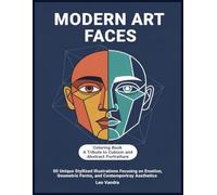 Modern Art Faces Coloring Book A Tribute to Cubism and Abstract Portraiture: 50 Unique Stylized Illustrations Focusing on Emotion, Geometric Forms, and Contemporary Aesthetics
