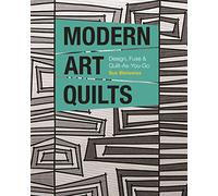 Modern Art Quilts: Design, Fuse & Quilt-As-You-Go