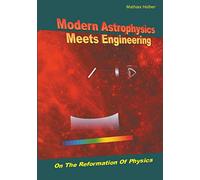 Modern Astrophysics Meets Engineering: On the Reformation of Physics