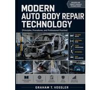 MODERN AUTO BODY REPAIR TECHNOLOGY: (Principles, Procedures, and Professional Practice) A Complete Guide to Collision Repair, Structural Work, and Refinishing