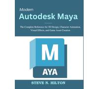 Modern Autodesk Maya: The Complete Reference for 3D Design, Character Animation, Visual Effects, and Game Asset Creation (Beginner Today, Professional Tomorrow in Tech)