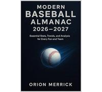 Modern Baseball Almanac 2026-2027: Essential Stats, Trends, and Analysis for Every Fan and Team