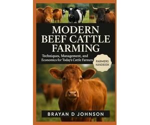 MODERN BEEF CATTLE FARMING: Techniques, Management, and Economics for Today’s Cattle Farmer