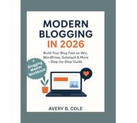 MODERN BLOGGING IN 2026: Build Your Blog Fast on Wix, WordPress, Substack & More - Step-by-Step Guide
