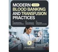 Modern Blood Banking and Transfusion Practices: The Complete Immunohematology and Transfusion Medicine Textbook for MLS, SBB, and Clinical Practice ... Patient Blood Management, Transfusion Safety