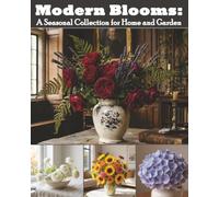Modern Blooms: A Seasonal Collection for Home and Garden