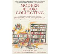 Modern Book Collecting: A Basic Guide to All Aspects of Book Collecting: What to Collect, Who to Buy from, Auctions, Bibliographies, Care, Fakes, Investments, Donations, Definitions, and More