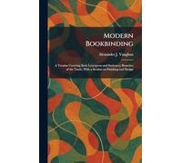 Modern Bookbinding: A Treatise Covering Both Letterpress and Stationery Branches of the Trade, With a Section on Finishing and Design