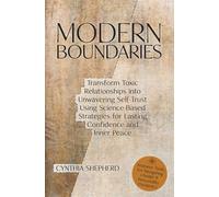 Modern Boundaries: Transform Toxic Relationships into Unwavering Self-Trust Using Science-Based Strategies for Lasting Confidence and Inner Peace