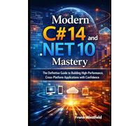 Modern C# 14 and .NET 10 Mastery: The Definitive Guide to Building High-Performance, Cross-Platform Applications with Confidence