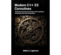 Modern C++ 23 Coroutines: Mastering Asynchronous Design with Awaitables, Generators, and Task Frameworks (High-Performance C++ Engineering)