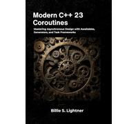 Modern C++ 23 Coroutines: Mastering Asynchronous Design with Awaitables, Generators, and Task Frameworks (High-Performance C++ Engineering)