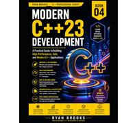 Modern C++23 Development: A Practical Guide to Building High-Performance, Safe, and Modern C++ Applications: 4 (The Modern C++ Developer Series)