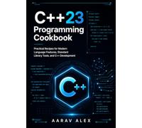 Modern C++23 Programming Cookbook: Practical Recipes for Modern Language Features, Standard Library Tools, and C++ Development (Modern C++ Programming Cookbook Series)