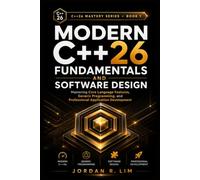 Modern C++26 Fundamentals and Software Design: Mastering Core Language Features, Generic Programming, and Professional Application Development (C++26 Mastery Series)