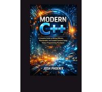 Modern C++: A Complete Guide to Writing Efficient, Maintainable, and Scalable Systems Using Today’s Programming Paradigms