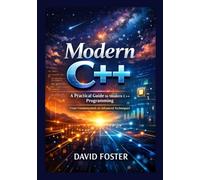 Modern C++: A Practical Guide to Modern C++ Programming From Fundamentals to Advanced Techniques