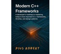 Modern C++ Frameworks: A developer’s roadmap to mastering today’s most important C++ frameworks, libraries, and design patterns.