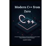 Modern C++ from Zero: A Practical Guide for Beginners and Career Switchers to Learn C++20/23 Without Confusion or Outdated Techniques