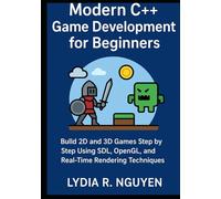 Modern C++ Game Development for Beginners: Build 2D and 3D Games Step by Step Using SDL, OpenGL, and Real-Time Rendering Techniques