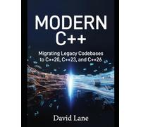 MODERN C++: Migrating Legacy Codebases to C++20, C++23, and C++26