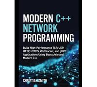 Modern C++ Network Programming: Build High-Performance TCP, UDP, HTTP, HTTPS, WebSocket, and gRPC Applications Using Boost.Asio and Modern C++