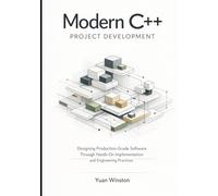 Modern C++ Project Development: Designing Production-Grade Software Through Hands-On Implementation and Engineering Practices (The Modern Professional C++ Practice Series)