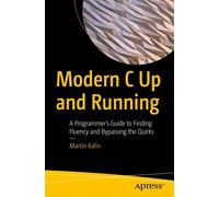 Modern C Up and Running : A Programmer's Guide to Finding Fluency and Bypassing the Quirks