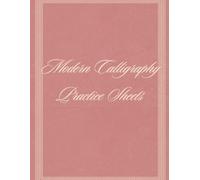 Modern Calligraphy Practice Sheets: A Beginner Hand Lettering Workbook with Alphabet, Numbers, Words and Creative Practice Pages