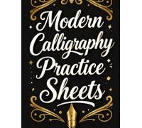 Modern Calligraphy Practice Sheets: A Beginner Workbook with Alphabet, Numbers, Words and Hand Lettering Exercises