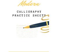 Modern Calligraphy Practice Sheets: A Beginner Workbook with Alphabet, Numbers, Words and Hand Lettering Exercises