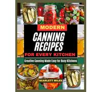 MODERN CANNING RECIPES FOR EVERY KITCHEN: Creative Canning Made Easy For Busy Kitchen