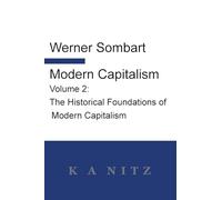 Modern Capitalism - Volume 2: The Historical Foundations of Modern Capitalism: A systematic historical depiction of Pan-European economic life from its origins to the present day