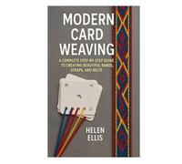 Modern Card Weaving: A Complete Step-by-Step Guide to Creating Beautiful Bands, Straps, and Belts