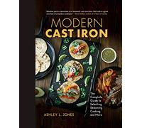 Modern Cast Iron: The Complete Guide to Selecting, Seasoning, Cooking, and More
