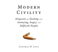 Modern Civility: Etiquette for Dealing with Annoying, Angry, and Di