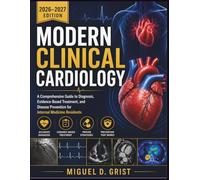 Modern Clinical Cardiology: A Comprehensive Guide to Diagnosis, Evidence-Based Treatment, and Disease Prevention for Internal Medicine Residents