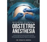 MODERN CLINICAL OBSTETRIC ANESTHESIA: Evidence-Based Neuraxial Techniques, High-Risk Maternal Management, and Peripartum Crisis Protocols for Anesthesiology Residents, Fellows, and Practitioners.