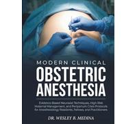 MODERN CLINICAL OBSTETRIC ANESTHESIA: Evidence-Based Neuraxial Techniques, High-Risk Maternal Management, and Peripartum Crisis Protocols for Anesthesiology Residents, Fellows, and Practitioners.