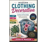 Modern Clothing Decoration: Creative Surface Design Techniques for Personalized Fashion, Accessories, and Handmade Style