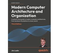 Modern Computer Architecture and Organization: A systems-level guide to modern computer architectures, from hardware foundations to cloud, and AI