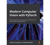 Modern Computer Vision with PyTorch: Explore deep learning concepts and implement over 50 real-world image applications