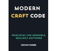 Modern Craft Code: Principles for Readable, Resilient Software