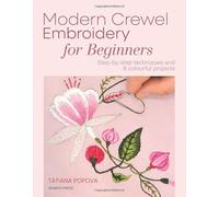 Modern Crewel Embroidery for Beginners: Step-By-Step Techniques and 8 Colourful Projects