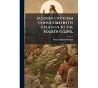 Modern Criticism Considered in Its Relation to the Fourth Gospel